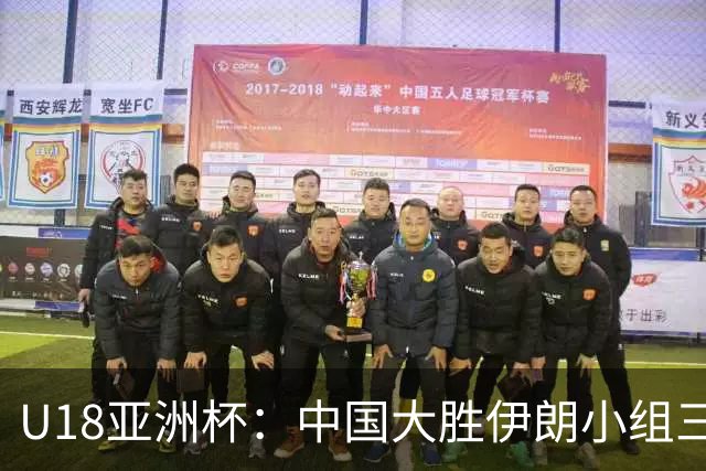 U18亚洲杯：中国大胜伊朗小组三连胜挺进八强